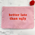 Better Late Than Ugly Cosmetic Bag - Lyla's: Clothing & Gifts - Online and Rockwall Texas Boutique